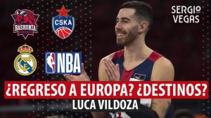 SergioBasket_vlogs. Luca Vildoza: ¿Regreso a Europa?, ¿destinos?