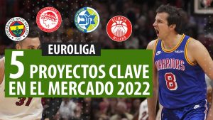 SergioBasket_vlogs. 5 proyectos clave en el mercado de Euroliga 2022