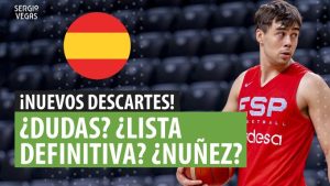 SergioBasket_vlogs. Nuevos descartes en España: