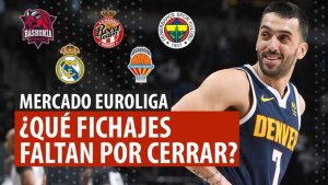 SergioBasket_vlogs. Los fichajes que faltan en Euroliga