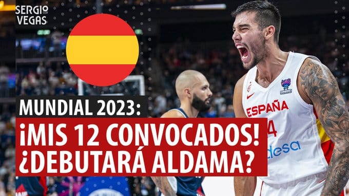 SergioBasket_vlogs. Mis 12 convocados para el Mundobasket 2023
