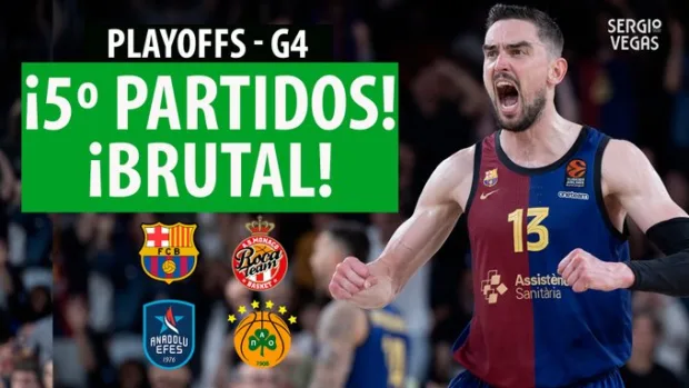 SergioBasket_vlogs. F.C Barcelona y Anadolu Efes fuerzan los quintos partidos de los Playoffs